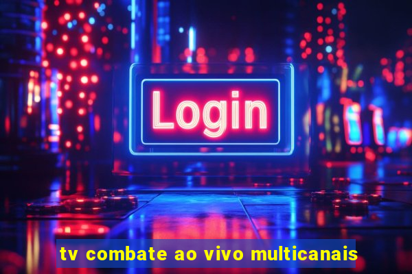 tv combate ao vivo multicanais